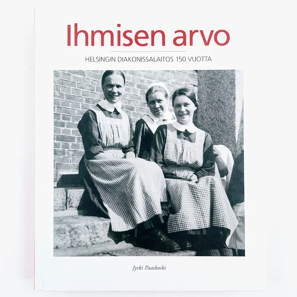Jyrki Paaskoski: Ihmisen arvo - Helsingin Diakonissalaitos 150 vuotta